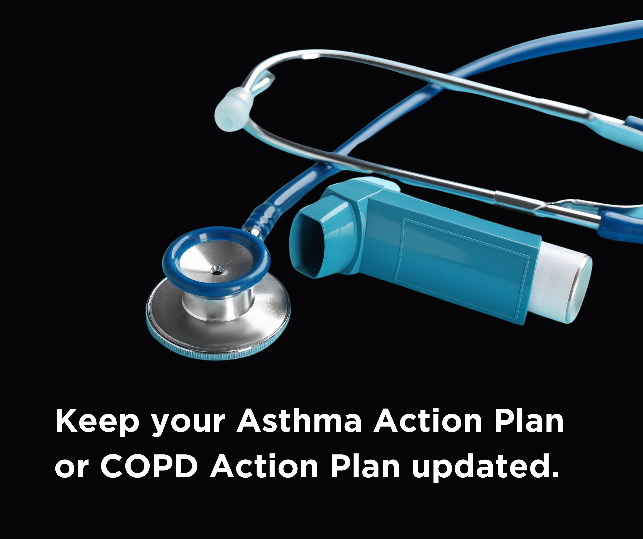 Closeup of stethoscope and inhaler with caption: "Keep your Asthma Action Plan and COPD Action Plan updated"