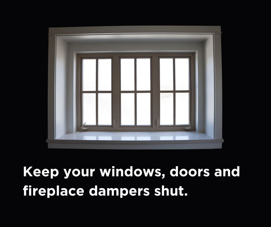 Closeup of closed window with caption "Keep your windows, doors and fireplace dampers closed."